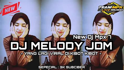 NEW DJ MPX 7 MELODY JDM FULL BASS YANG LAGI VIRAL DI KIBOT FYP TIJ