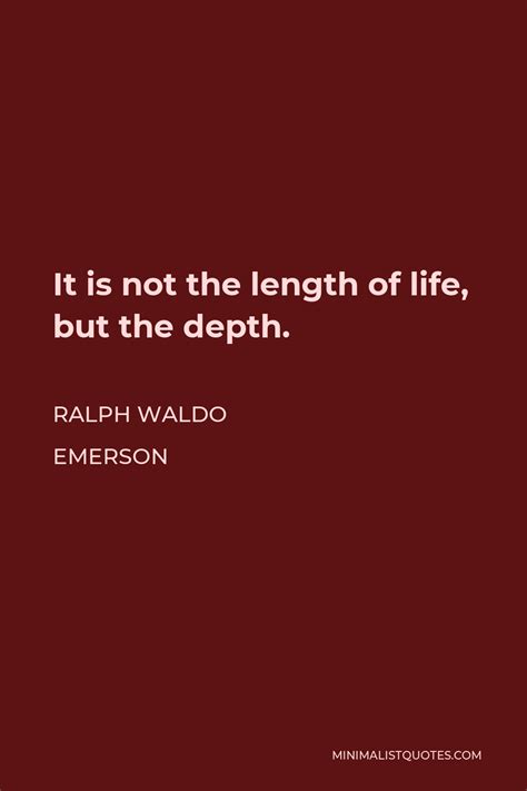 Ralph Waldo Emerson Quote It Is Not The Length Of Life But The Depth