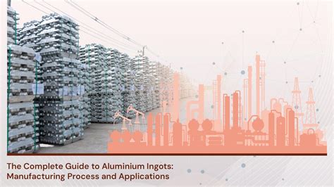 The Complete Guide to Aluminium Ingots: Manufacturing Process and ...