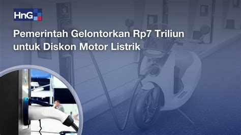 Pemerintah Gelontorkan Rp Triliun Untuk Diskon Motor Listrik Hng