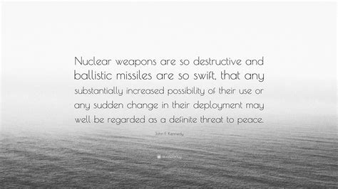 John F Kennedy Quote Nuclear Weapons Are So Destructive And