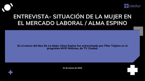 Entrevista A Alma Espino Sobre La Mujer En El Mercado De Trabajo Y La