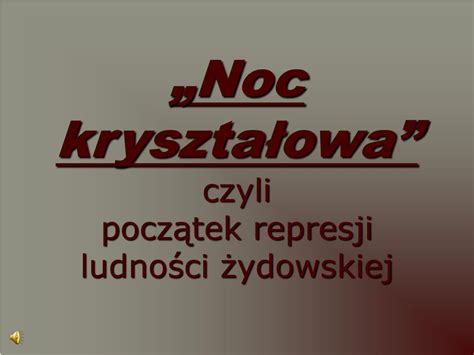 PPT Noc kryształowa czyli początek represji ludności żydowskiej