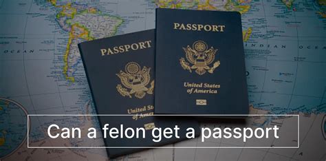 Can A Felon Get A Passport Why Do