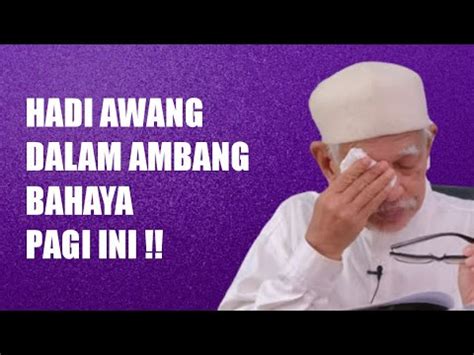 Hadi Awang Disahkan Dalam Bahaya Pagi Ini Youtube