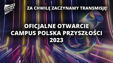 Campus Polska Przysz O Ci Oficjalne Otwarcie Campusu Polska