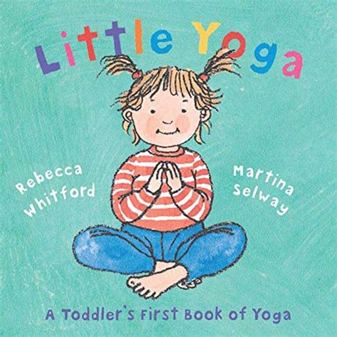 Little Yoga: A Toddler's First Book of Yoga: Whitford, Rebecca, Selway, Martina: 9788230501184 ...