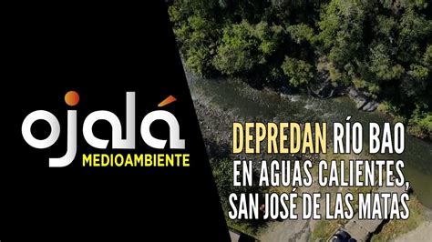 Ojalá Medioambiente Depredan río Bao en Aguas Calientes San José de