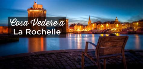 Cosa Vedere A La Rochelle 15 Cose Da Fare Dove Dormire Francia