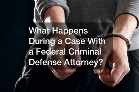 What Happens During A Case With A Federal Criminal Defense Attorney