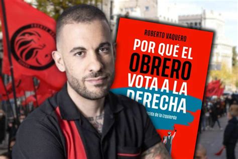 Por Qu El Obrero Vota A La Derecha El Libro Que Es Top Ventas Sin