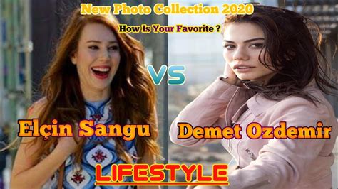 Elçin Sangu VS Demet Özdemir Comparison LifeStyle Hobbies Lover Family