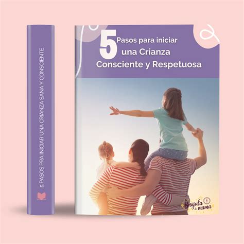 Recursos Gratuitos Guía De 5 Pasos Para Una Crianza Consciente Y