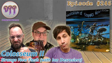 Episode 246 Colosseum II Strange New Flesh With Ian Desrosiers