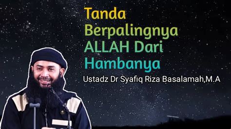 Tanda Berpalingnya ALLAH Dari Hambanya Ustadz Dr Syafiq Riza