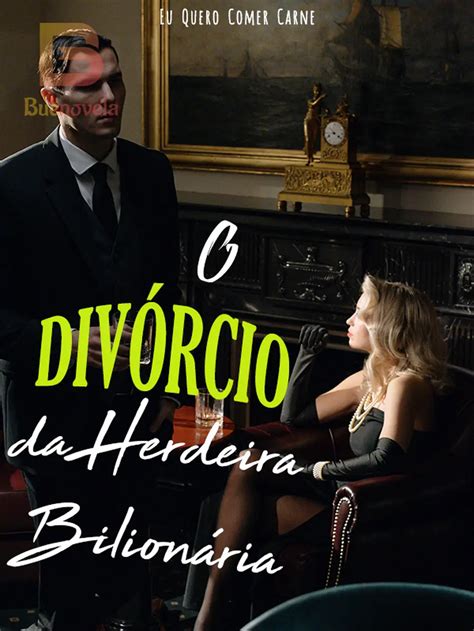 A Herdeira Bilionaria Divorciada - O Divórcio da Herdeira Bilionária por Eu Quero Comer Carne para ler ...