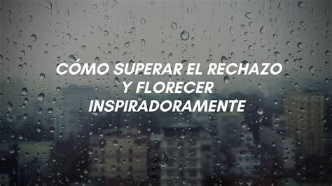 Cómo Superar el Rechazo y Florecer Inspiradoramente YouTube