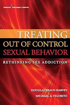 Treating Out Of Control Sexual Behavior Rethinking Sex Addiction