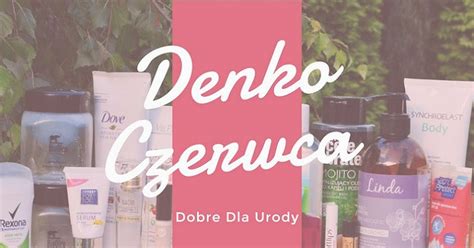 Dobre Dla Urody Kosmetyczne pożegnania DENKO czerwca 2017 w