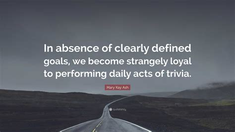 Mary Kay Ash Quote In Absence Of Clearly Defined Goals We Become