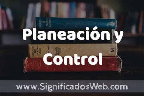 Concepto De Planeación Y Control ️¿que Es Definición Y Significado