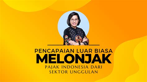 Melonjak Pencapaian Luar Biasa Pajak Indonesia Dari Sektor Unggulan