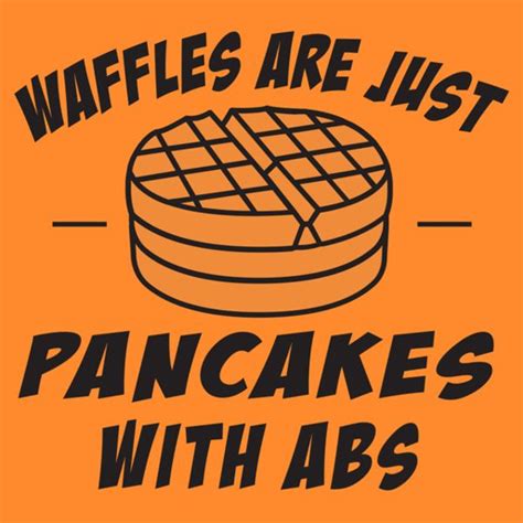 Waffles Are Just Pancakes With Abs On An Orange T Shirt That Says