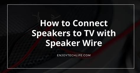 How To Connect Speakers To Tv With Speaker Wire Enjoytechlife