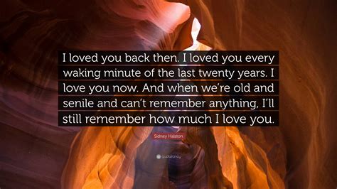 Sidney Halston Quote I Loved You Back Then I Loved You Every Waking