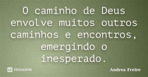 O Caminho De Deus Envolve Muitos Outros Andréa Freire Pensador