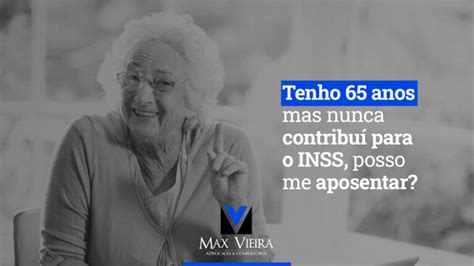 Tenho 65 Anos E Nunca Contribuí Com O Inss Posso Me Aposentar Max