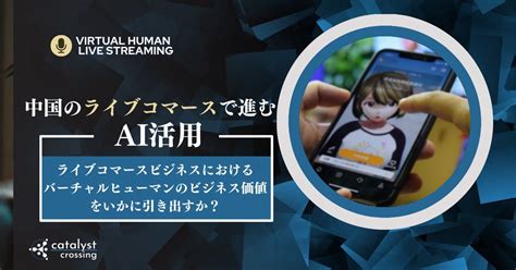 ライブコマースビジネスにおけるバーチャルヒューマンのビジネス価値をいかに引き出すか？ Catalyst Crossing