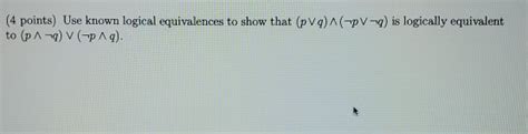 Solved 4 Points Use Known Logical Equivalences To Show