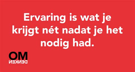 Ervaring Is Wat Je Krijgt Nét Nadat Je Het Nodig Had