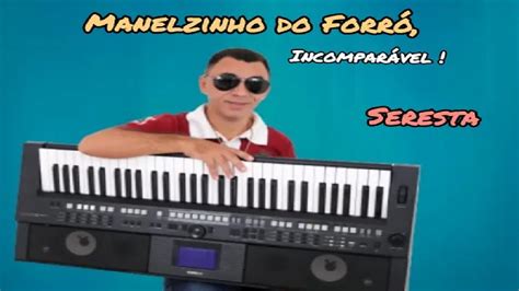 MANELZINHO DO FORRÓ OS MELHORES SUCESSOS EM RITMO DE SERESTA YouTube