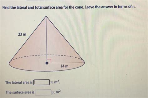 Solved: Find the lateral and total surface area for the cone. Leave the ...