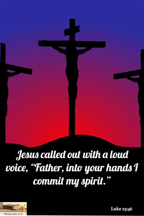 Luke 23 46 Jesus Called Out With A Loud Voice Father Into Your