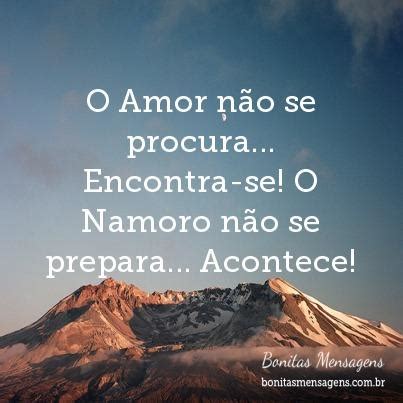 O Amor não se procura Encontra se O Namoro não se prepara Acontece