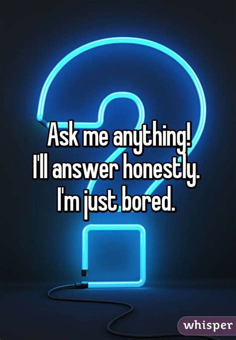 Ask Me Anything I Ll Answer Honestly 9gag