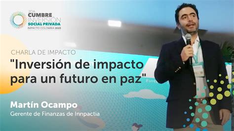 Inversiones de Impacto para un futuro en Paz Martín Ocampo Cumbre