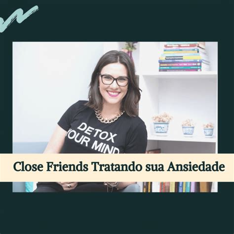 Close Friends Tratando Sua Ansiedade Psic Laura Potrich Online