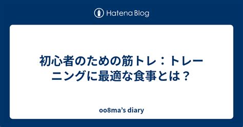 初心者のための筋トレ：トレーニングに最適な食事とは？ Oo8ma’s Diary