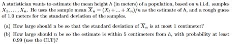 Solved A Statistician Wants To Estimate The Mean Height