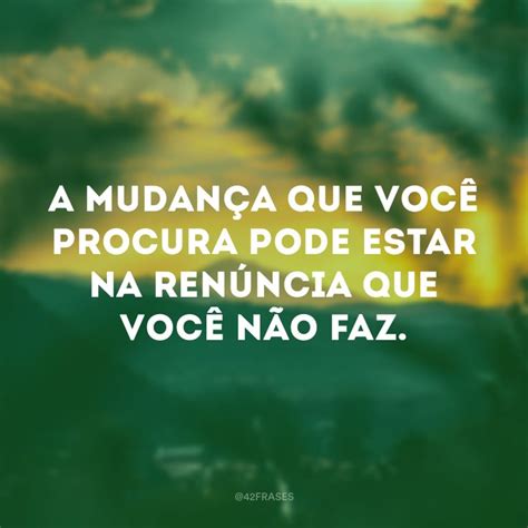 60 Frases De Mudança Que Te Farão Sair Da Sua Zona De Conforto