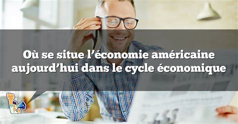 O Se Situe L Conomie Am Ricaine Aujourd Hui Dans Le Cycle Conomique