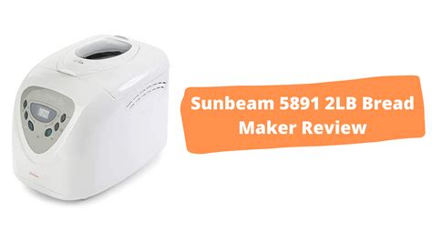 Which Is The Best Sunbeam Bread Maker Sunbeam 5891 Bread Maker