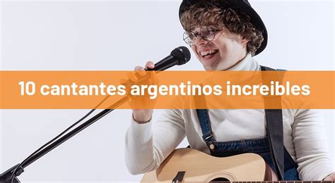 Los Mejores Cantantes Argentinos Que Debes Conocer