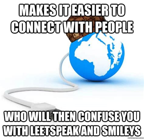 Makes it easier to connect with people Who will then confuse you with ...