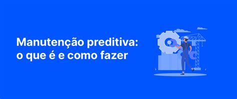 Manutenção Preditiva O Que é E Como Fazer