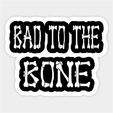 Bad to the Bone - Skeleton - Sticker | TeePublic